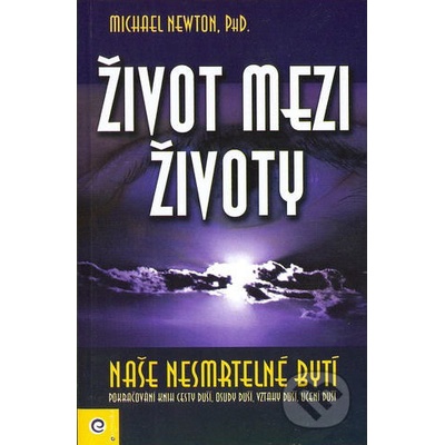 Život mezi životy Naše nesmrtelné bytí - Michael Newton