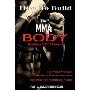 How To Build the MMA Body: Building a MMA Physique, The MMA Workout, Hardcore Workout, Hardcore Workout Routines, Diet Plan with Nutritional Valu | M Laurence (ISBN: 9781535589734)