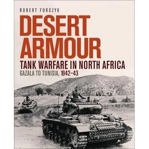 Desert Armour: Tank Warfare in North Africa: Gazala to Tunisia, 1942-43 | Forczyk, Robert (ISBN: 9781472859846)