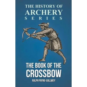 The Book of the Crossbow (History of Archery Series) | Ralph Payne-Gallwey, Horace a. Ford (ISBN: 9781473329201)