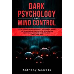 Dark Psychology and Mind Control: Learn How to Awaken Emotional Intelligence within You, Practice Mind Hacking with Manipulation Techniques, Persuasio (ISBN: 9781704866277)