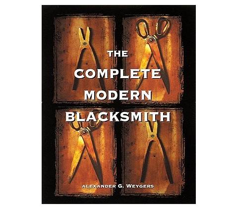 The Complete Modern Blacksmith - A. Weigers
