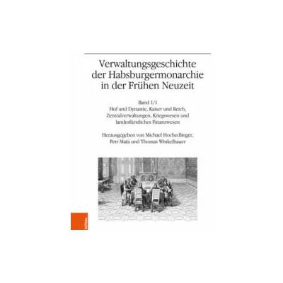 Verwaltungsgeschichte der Habsburgermonarchie in der Frühen Neuzeit | Thomas Winkelbauer, Michael Hochedlinger, Petr Mata