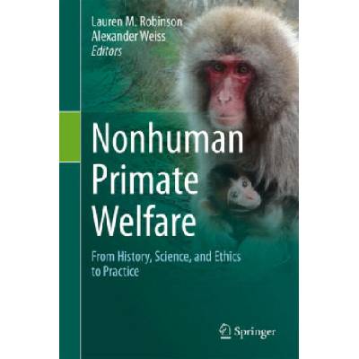 Nonhuman Primate Welfare: From History, Science, and Ethics to Practice | Lauren M. Robinson, Alexander Weiss