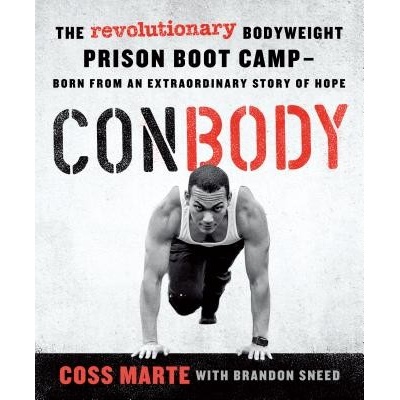 Conbody: The Revolutionary Bodyweight Prison Boot Camp, Born from an Extraordinary Story of Hope Marte CossPaperback
