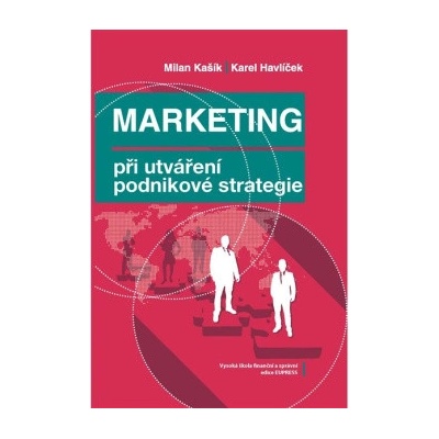 Vysoká škola finanční a správní Marketing při utváření podnikové strategie - Karel Havlíček, Milan Kašík