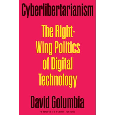 Cyberlibertarianism - The Right-Wing Politics of Digital Technology | David Golumbia, George Justice