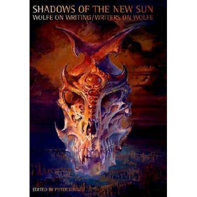 Shadows of the New Sun: Wolfe on Writing/Writers on Wolfe | Peter Wright