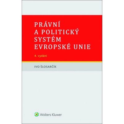 Pr ávní a politický systém Evropské unie - 4. vydání - Ivo Šlosarčík