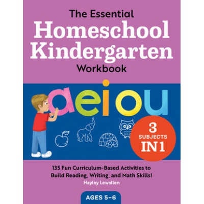 The Essential Homeschool Kindergarten Workbook: 135 Fun Curriculum-Based Activities to Build Reading, Writing, and Math Skills!