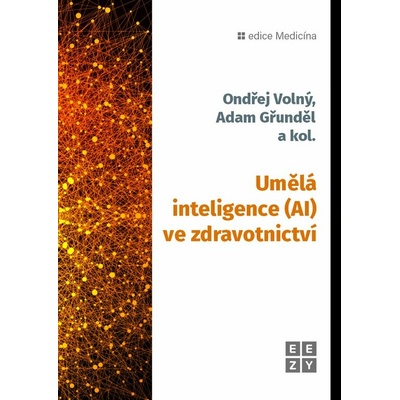 Umělá inteligence AI ve zdravotnictví - Ondřej Volný, Adam Gřunděl – Hledejceny.cz