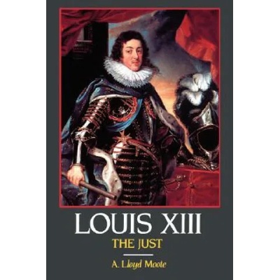 Louis XIII, the Just | A. Lloyd Moote