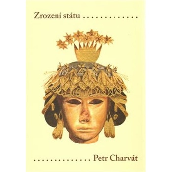 Zrození státu Prvotní civilizace Starého světa - Petr Charvát