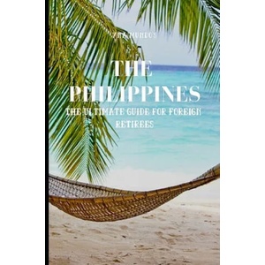 The Philippines: The Ultimate Guide for Foreign Retirees | Yna Mundo (ISBN: 9781076974709)