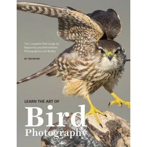 Learn the Art of Bird Photography: The Complete Field Guide for Beginning and Intermediate Photographers and Birders | Tim Boyer (ISBN: 9781985582231)