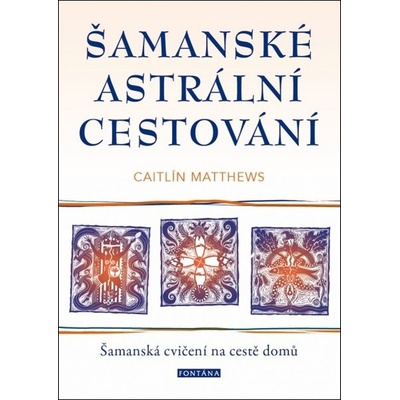 Šamanské astrální cestování - Šamanská cvičení na cestě domů - Caitlín Matthewsová