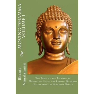 Moving Dhamma Volume 1: The Path and Progress of Meditation using the Earliest Buddhist Suttas from Majjhima Nikaya | Ven Bhante Vimalaramsi (ISBN: 9781478373063)