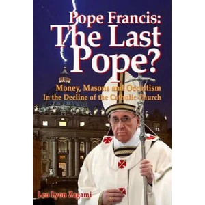 Pope Francis: The Last Pope? | Leo Lyon Zagami (2015)