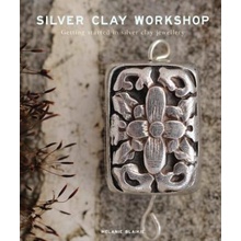 Silver Clay Workshop - Getting Started in Silver Clay Jewellery Blaikie MelaniePaperback