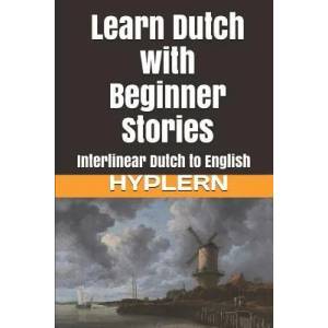 Learn Dutch with Beginner Stories: Interlinear Dutch to English | Kees van den End (ISBN: 9781987949810)