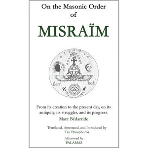 On the Masonic Order of Misraïm | Marc Bédarride, Tau Phosphoros, PALAMAS (ISBN: 9781946814227)
