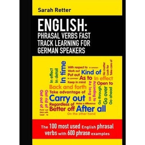 English: Phrasal Verbs Fast Track Learning for German Speakers: The 100 most used English phrasal verbs with 600 phrase example | Sarah Retter (2017)