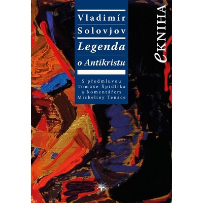 Legenda o Antikristu. S předmluvou Tomáše Špidlíka a komentářem Micheliny Tenace - Vladimír Solovjov