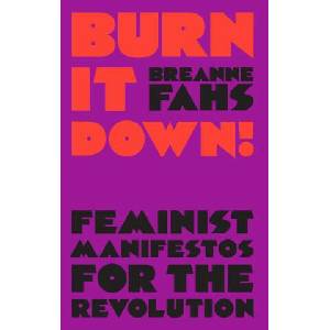Burn It Down! : Feminist Manifestos for the Revolution (ISBN: 9781788735391)