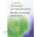 Tři kroky anthroposofie: filosofie, kosmologie, náboženství - Rudolf Steiner