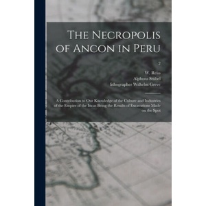 Necropolis of Ancon in Peru | W. (Wilhelm) 1838-1908 Reiss, Alphons 1835-1904 Stü bel, Wilhelm Lithographer Greve (ISBN: 9781015313545)