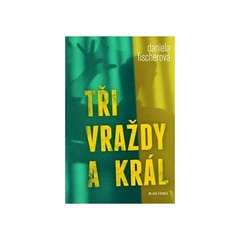 Tři vraždy a král - Daniela Fischerová