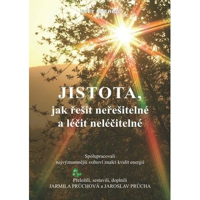 Jistota, jak řešit neřešitelné a léčit neléčitelné - Jarmila Průchová, Jaroslav Průcha