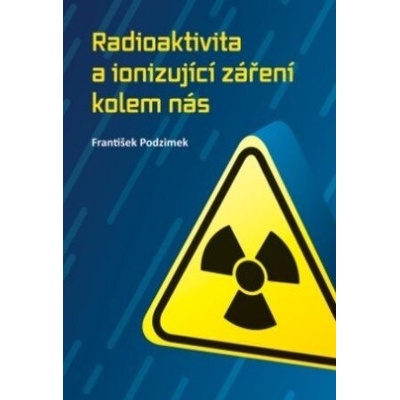 Radioaktivita a ionizující záření kolem nás - Podzimek František