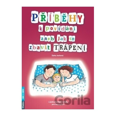 Příběhy k povídání aneb Jak se zbavit trápení - Šárka Jechová