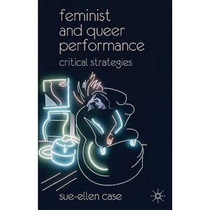 Feminist and Queer Performance | Sue-Ellen Case (ISBN: 9780230537552)