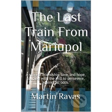 The Last Train From Mariupol - Martin Ravas