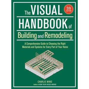 Visual Handbook of Building and Remodeling: A Comprehensive Guide to Choosing the Right Materials and Systems for Every Part of Your Home/5th Edition (ISBN: 9781641551953)