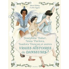 Joséphine Baker, Anna Pavlova, Isadora Duncan et autres vraies histoires de danseuses