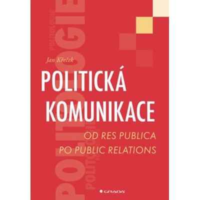 Politická komunikace - Od res publica po public relations - Jan Křeček