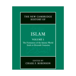 The New Cambridge History of Islam: Volume 1, The Formation of the Islamic World, Sixth to Eleventh Centuries | Chase F. Robinson (ISBN: 9781107456945)
