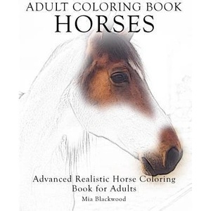 Adult Coloring Book Horses: Advanced Realistic Horses Coloring Book for Adults | Mia Blackwood (ISBN: 9781519149596)