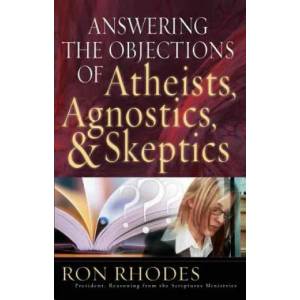 Answering the Objections of Atheists, Agnostics, & Skeptics | Ron Rhodes (ISBN: 9780736912884)