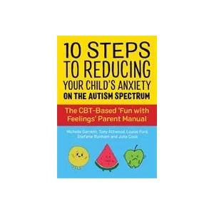 10 Steps to Reducing Your Child's Anxiety on the Autism Spectrum | Tony Attwood, Louise Ford (ISBN: 9781787753259)