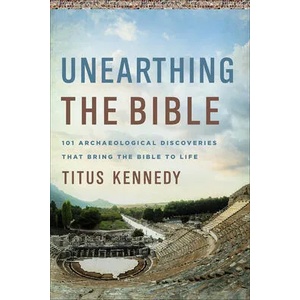 Unearthing the Bible: 101 Archaeological Discoveries That Bring the Bible to Life | Titus Kennedy (ISBN: 9780736979153)