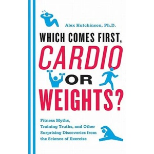Which Comes First, Cardio or Weights? | Alex Hutchinson (ISBN: 9780062007537)