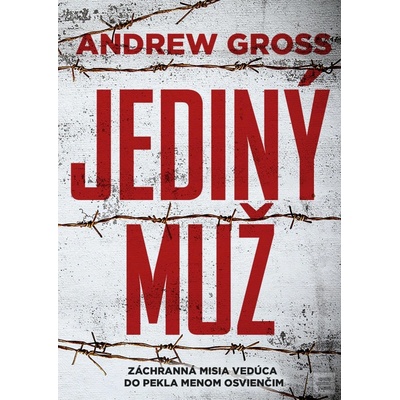 Jediný muž Andrew Gross Záchranná misia vedúca do pekla menom Osvienčim