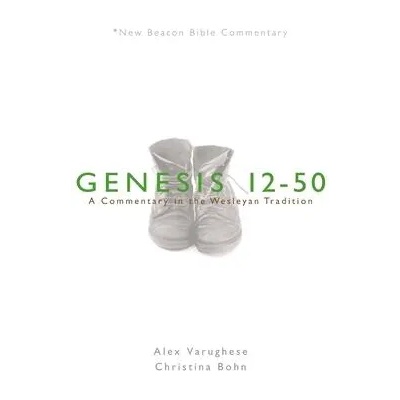 Nbbc, Genesis 12-50: A Commentary in the Wesleyan Tradition | Alex Varughese, Christina Bohn