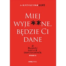 Miej wyje**ne, będzie Ci dane. O trudnej sztuce odpuszczania wyd. 2