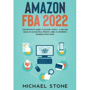 Amazon FBA 2022 $15, 000/Month Guide To Escape Your 9 - 5 Job And Build An Successful Private Label E-Commerce Business From Home | Michael Stone (ISBN: 9781393970392)