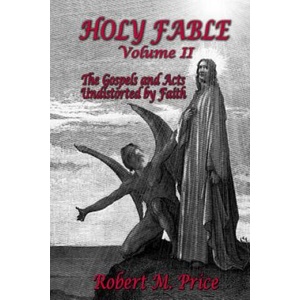 Holy Fable Volume 2: The Gospels and Acts Undistorted by Faith | Robert M Price (2017)